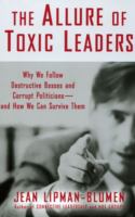 The allure of toxic leaders : why we follow destructive bosses and corrupt politicians--and how we can survive them /