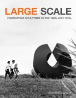 Large scale : fabricating sculpture in the 1960s and 1970s /