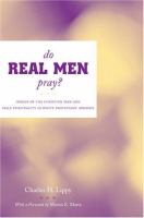 Do real men pray? : images of the Christian man and male spirituality in white Protestant America /