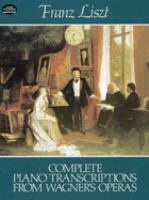 Complete piano transcriptions from Wagner's operas /