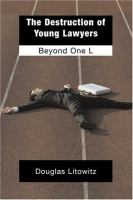 The destruction of young lawyers : beyond one L /