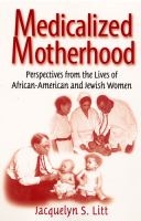 Medicalized motherhood : perspectives from the lives of African-American and Jewish women /