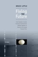 Fixing the future : how Canada's usually fractious governments worked together to rescue the Canada Pension Plan /