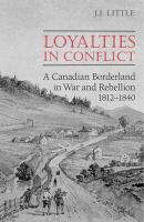 Loyalties in conflict : a Canadian borderland in war and rebellion, 1812-1840 /