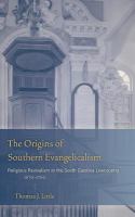 The origins of southern evangelicalism religious revivalism in the South Carolina lowcountry, 1670-1760 /