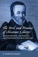 The peril and promise of Christian liberty Richard Hooker, the Puritans, and Protestant political theology /