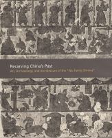 Recarving China's past : art, archaeology, and architecture of the "Wu family shrines" /