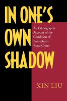 In one's own shadow an ethnographic account of the condition of post-reform rural China /