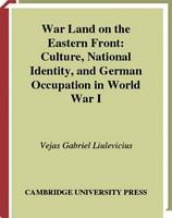 War land on the Eastern Front culture, national identity and German occupation in World War I /