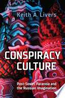 Conspiracy culture : post-Soviet paranoia and the Russian imagination /