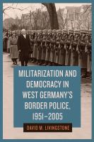Militarization and democracy in West Germany's border police, 1951-2005 /