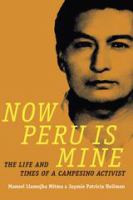 Now Peru is mine the life and times of a campesino activist /