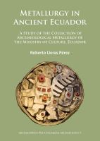 Metallurgy in Ancient Ecuador : A Study of the Collection of Archaeological Metallurgy of the Ministry of Culture, Ecuador.