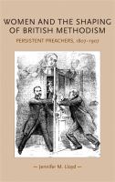 Women and the shaping of British Methodism : persistent preachers, 1807-1907 /