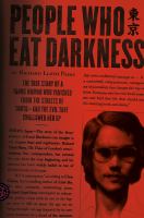 People who eat darkness : the true story of a young woman who vanished from the streets of Tokyo and the evil that swallowed her up /