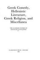 Greek comedy, Hellenistic literature, Greek religion, and miscellanea : the academic papers of Sir Hugh Lloyd-Jones.