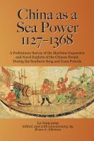 China as a sea power, 1127-1368 : a preliminary survey of the maritime expansion and naval exploits of the Chinese people during the Southern Song and Yuan periods /