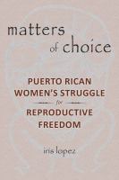 Matters of choice Puerto Rican women's struggle for reproductive freedom /
