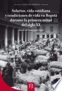 Salarios, vida cotidiana y condiciones de vida en Bogotá durante la primera mitad del siglo XX /