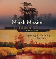 Marsh mission : capturing the vanishing wetlands /