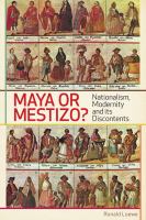 Maya or mestizo? : nationalism, modernity, and its discontents /
