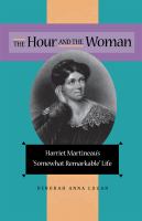 The hour and the woman : Harriet Martineau's "somewhat remarkable" life /