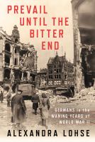 Prevail until the bitter end : Germans in the waning years of World War II /