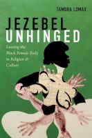 Jezebel unhinged loosing the black female body in religion and culture /