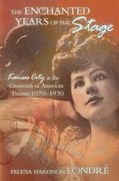 The enchanted years of the stage Kansas City at the crossroads of American theater, 1870-1930 /