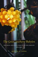 The Great Southern Babylon : Sex, Race, and Respectability in New Orleans, 1865--1920.