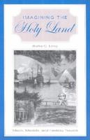 Imagining the Holy Land : maps, models, and fantasy travels /