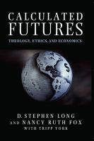 Calculated Futures : Theology, Ethics, and Economics.