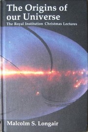 The origins of our universe : a study of the origin and evolution of the contents of our universe : the Royal Institution Christmas Lectures for Young People, 1990 /