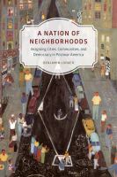 A nation of neighborhoods : imagining cities, communities, and democracy in postwar America /