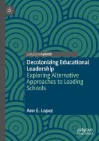 Decolonizing Educational Leadership Exploring Alternative Approaches to Leading Schools /