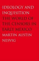 Ideology and Inquisition : The World of the Censors in Early Mexico.