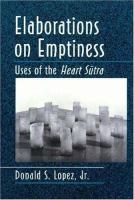Elaborations on Emptiness : Uses of the Heart Sūtra /