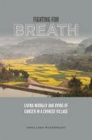 Fighting for breath : living morally and dying of cancer in a Chinese village /