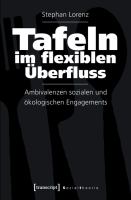 Tafeln im flexiblen Überfluss: Ambivalenzen sozialen und ökologischen Engagements