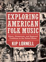 Exploring American folk music ethnic, grassroots, and regional traditions in the United States /