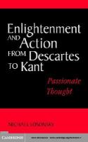 Enlightenment and action from Descartes to Kant passionate thought /