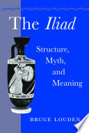 The Iliad : structure, myth, and meaning /