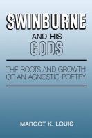 Swinburne and His Gods : The Roots and Growth of an Agnostic Poetry.