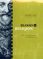 Blood and religion the conscience of Henri IV, 1553-1593 /