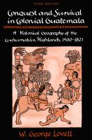 Conquest and Survival in Colonial Guatemala : A Historical Geography of the Cuchumatn Highlands, 1500-1821.