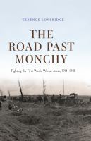 The road past Monchy : fighting the first World War at Arras, 1914-1918 /