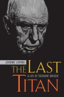 The last titan : a life of Theodore Dreiser /