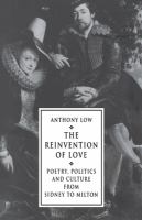 The reinvention of love : poetry, politics, and culture from Sidney to Milton /