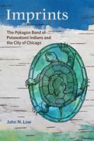 Imprints : the Pokagon Band of Potawatomi Indians and the city of Chicago /