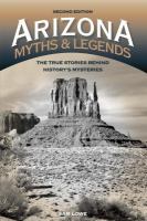 Arizona myths & legends the true stories behind history's mysteries /